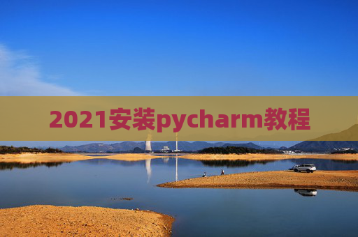 2021安装pycharm教程
